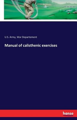 Manual of calisthenic exercises by War Departement, U. S. Army