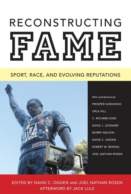 Reconstructing Fame: Sport, Race, and Evolving Reputations by Ogden, David C.