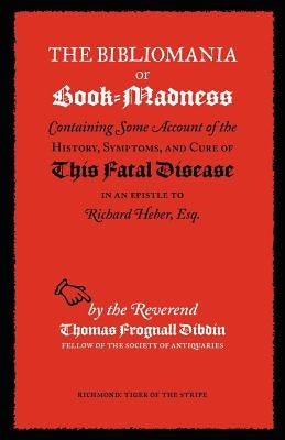 The Bibliomania or Book-Madness by Dibdin, T. F.