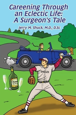 Careening Through an Eclectic Life: A Surgeon's Tale by Shuck, D. Sc