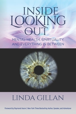 Inside Looking Out: Mental Health, Spirituality, and Everything in Between by Aaron, Raymond