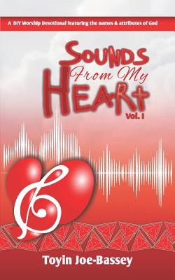 Sounds From My Heart: A DIY Worship Devotional Featuring the Names and Attributes of God by Joe-Bassey, Toyin