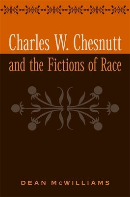 Charles W. Chesnutt and the Fictions of Race by McWilliams, Dean