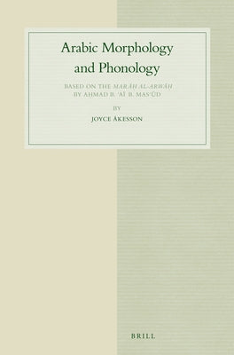 Arabic Morphology and Phonology: Based on the Marāḥ Al-Arwāḥ By Aḥmad B. 'Aī B. Mas'ūd by Åkesson