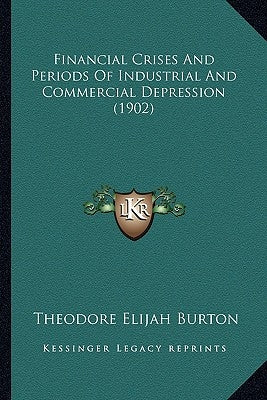 Financial Crises And Periods Of Industrial And Commercial Depression (1902) by Burton, Theodore Elijah