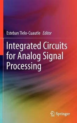 Integrated Circuits for Analog Signal Processing by Tlelo-Cuautle, Esteban