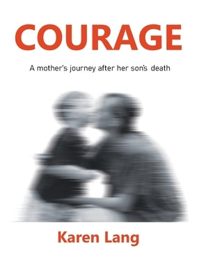 Courage: A mother's journey after her son's death by Lang, Karen