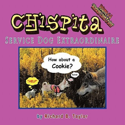 Chispita Service Dog Extraordinaire: Volume 4. Alaskan Land Cruise. by Taylor, Richard B.
