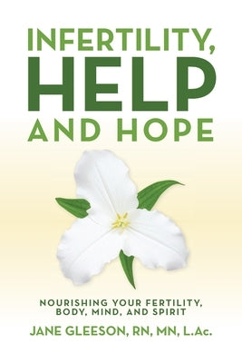 Infertility, Help and Hope: Nourishing Your Fertility, Body, Mind, and Spirit by Gleeson, Jane
