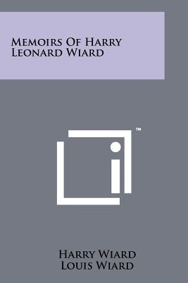 Memoirs Of Harry Leonard Wiard by Wiard, Harry