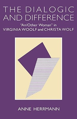 The Dialogic and Difference: "An/Other Woman" in Virginia Woolf and Christa Wolf by Herrmann, Anne