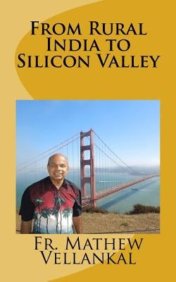 From Rural India to Silicon Valley by Vellankal, Fr Mathew