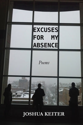 Excuses for My Absence: Poems by Keiter, Joshua