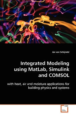 Integrated Modeling using MatLab, Simulink and COMSOL by Schijndel, Jos Van