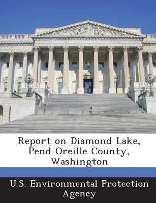 Report on Diamond Lake, Pend Oreille County, Washington by U S Environmental Protection Agency