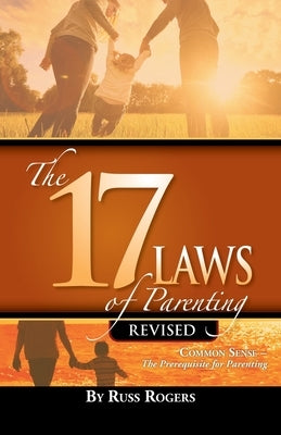 The 17 Laws of Parenting by Rogers, Russ