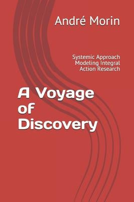 A Voyage of Discovery: Systemic Approach Modeling Integral Action Research by Bastien, Ovide