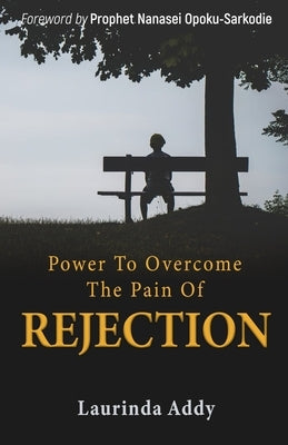 Power to Overcome the Pain of Rejection by Addy, Laurinda