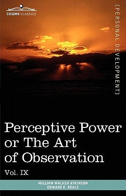 Personal Power Books (in 12 Volumes), Vol. IX: Perceptive Power or the Art of Observation by Atkinson, William Walker