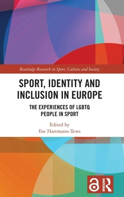 Sport, Identity and Inclusion in Europe: The Experiences of LGBTQ People in Sport by Hartmann-Tews, Ilse