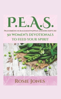 Feeding Your Spirit P.E.A.S.: Prayer Encouragement Application Scripture by Jones, Rosie