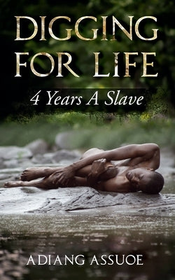 Digging For Life: 4 Years A Slave by Assuoe, Adiang