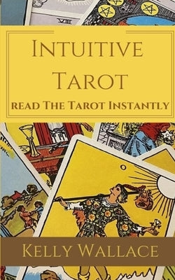 Intuitive Tarot: Read The Tarot Instantly by Wallace, Kelly