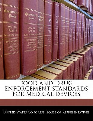 Food and Drug Enforcement Standards for Medical Devices by United States Congress House of Represen