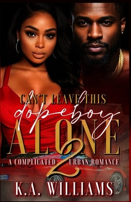 Can't Leave This Dopeboy Alone: A Complicated Urban Romance 2 by Williams, K. A.