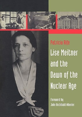 Lise Meitner and the Dawn of the Nuclear Age by Wheeler, J. a.