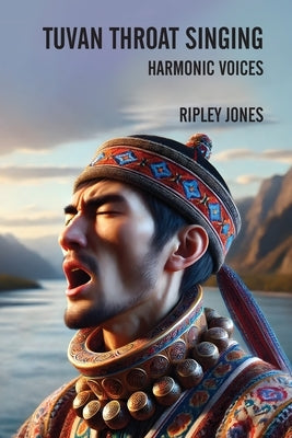 Tuvan Throat Singing: Harmonic Voices by Jones, Ripley