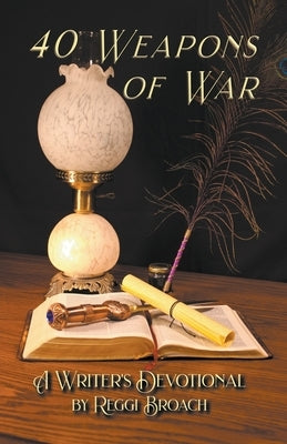 40 Weapons of War: A Devotional for Writers by Broach, Reggi