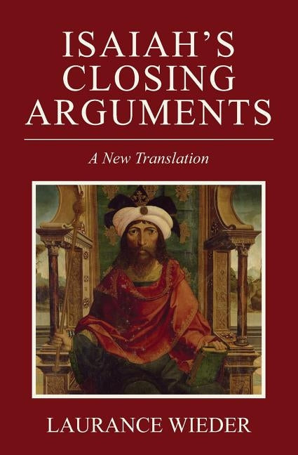 Isaiah's Closing Arguments: A New Translation by Wieder, Laurance