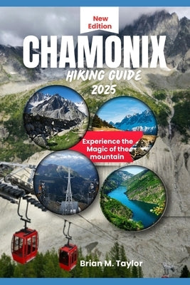 Chamonix Hiking Guide 2025: Experience the magic of the mountain by Taylor, Brian M.