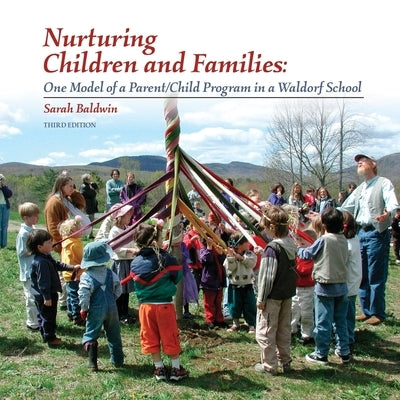 Nurturing Children and Families: One Model of a Parent/Child Program in a Waldorf School by Baldwin, Sarah