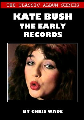 The Classic Album Series: Kate Bush - The Early Records by Wade, Chris