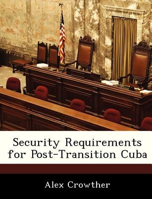 Security Requirements for Post-Transition Cuba by Crowther, Alex