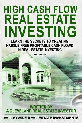 High Cash Flow Real Estate Investing: Learn The Secrets To Creating Hassle-Free Profitable Cash Flows In Real Estate Investing by Real Estate Investments, Valleywide
