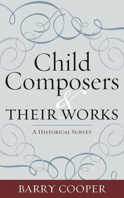Child Composers and Their Works: A Historical Survey by Cooper, Barry