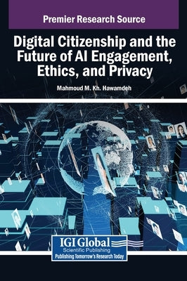 Digital Citizenship and the Future of AI Engagement, Ethics, and Privacy by M. Kh Hawamdeh, Mahmoud