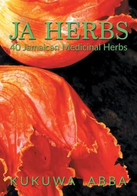 JA Herbs: 40 Jamaican Medicinal Herbs by Abba, Kukuwa