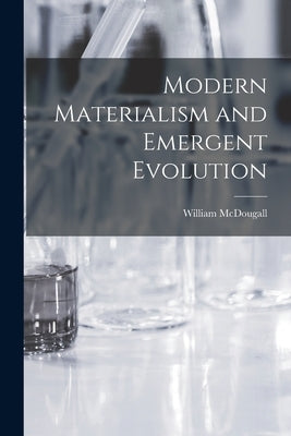 Modern Materialism and Emergent Evolution by McDougall, William 1871-1938 N. 5000
