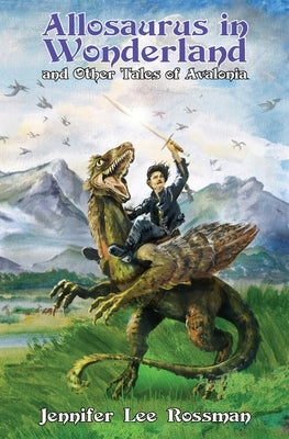 Allosaurus in Wonderland and Other Tales of Avalonia by Rossman, Jennifer Lee