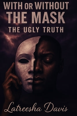 With or Without the Mask: The Ugly Truth by Davis, Latreesha S.