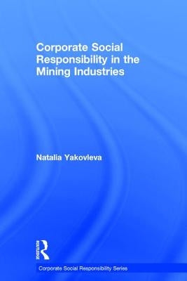 Corporate Social Responsibility in the Mining Industries by Yakovleva, Natalia