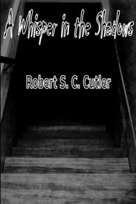 A Whisper in the Shadows by Cutler, Robert S. C.