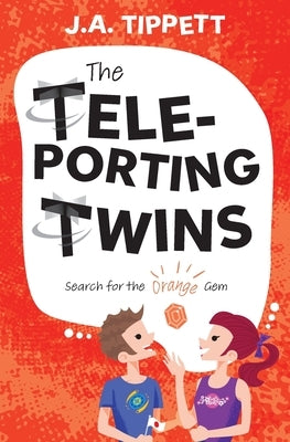 The Teleporting Twins 2: Search for the Orange Gem by Tippett, J. a.