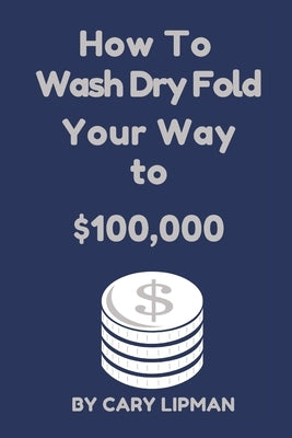 How To Wash Dry Fold Your Way to $100,000 by Lipman, Cary
