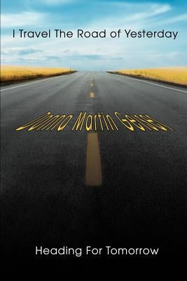 I Travel The Road of Yesterday Heading For Tomorrow by Geiser, Donna Martin
