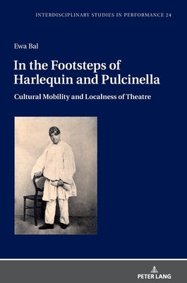 In the Footsteps of Harlequin and Pulcinella: Cultural Mobility and Localness of Theatre by Burzyński, Jan